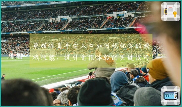 熊猫体育平台入口如何优化你的游戏性能，提升竞技体验的关键技巧
